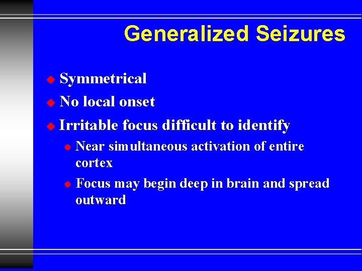 Generalized Seizures Symmetrical u No local onset u Irritable focus difficult to identify u