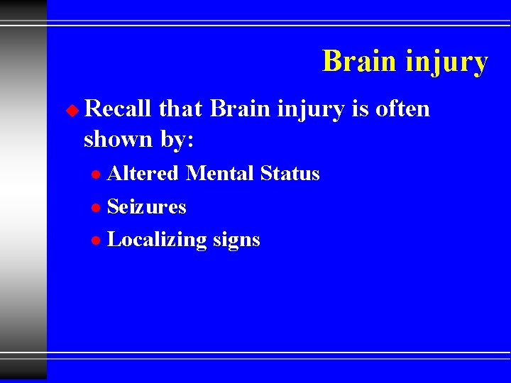 Brain injury u Recall that Brain injury is often shown by: Altered Mental Status