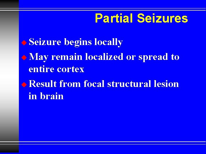 Partial Seizures Seizure begins locally u May remain localized or spread to entire cortex