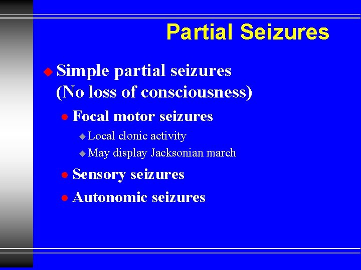 Partial Seizures u Simple partial seizures (No loss of consciousness) l Focal motor seizures