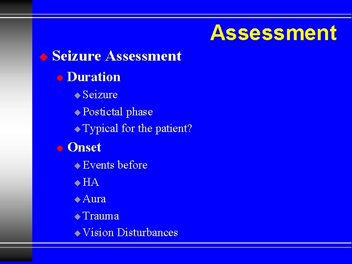 Assessment u Seizure Assessment l Duration u Seizure u Postictal phase u Typical for