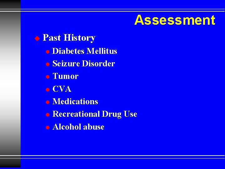 Assessment u Past History l l l l Diabetes Mellitus Seizure Disorder Tumor CVA