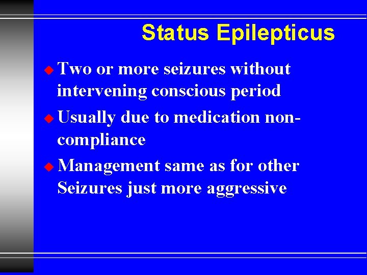 Status Epilepticus Two or more seizures without intervening conscious period u Usually due to