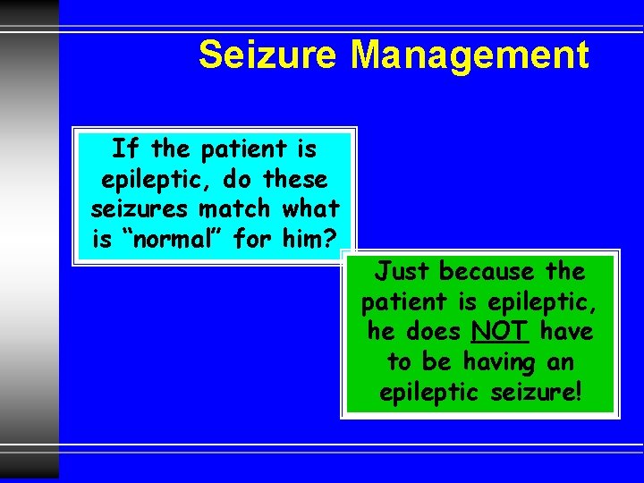 Seizure Management If the patient is epileptic, do these seizures match what is “normal”