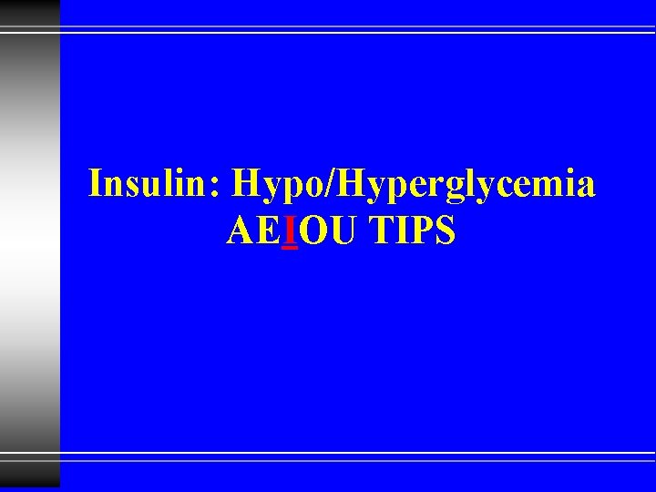 Insulin: Hypo/Hyperglycemia AEIOU TIPS 