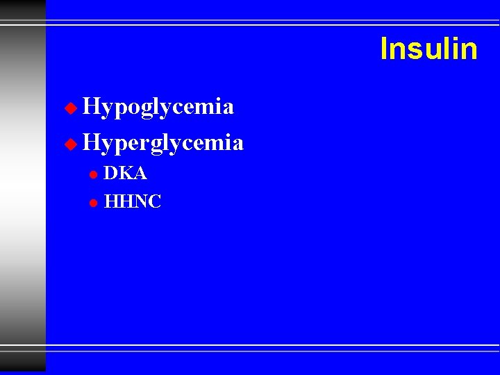 Insulin Hypoglycemia u Hyperglycemia u l l DKA HHNC 