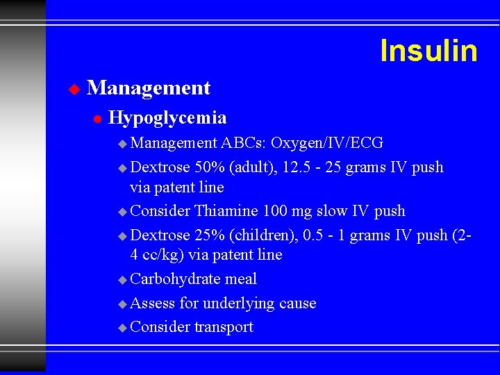 Insulin u Management l Hypoglycemia u Management ABCs: Oxygen/IV/ECG u Dextrose 50% (adult), 12.