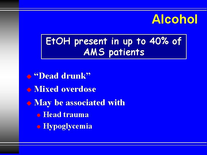 Alcohol Et. OH present in up to 40% of AMS patients “Dead drunk” u