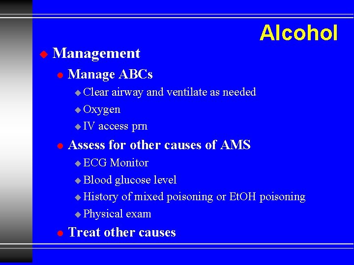 u Management l Alcohol Manage ABCs u Clear airway and ventilate as needed u