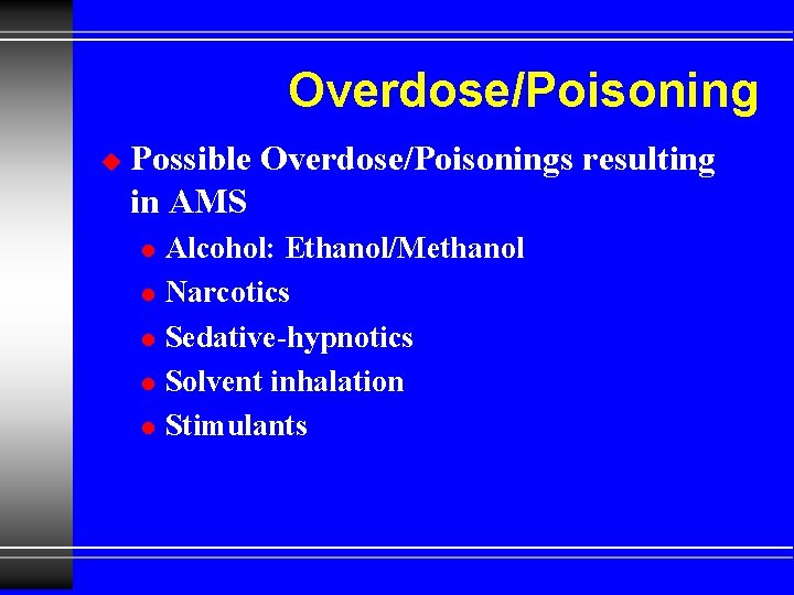 Overdose/Poisoning u Possible Overdose/Poisonings resulting in AMS l l l Alcohol: Ethanol/Methanol Narcotics Sedative-hypnotics