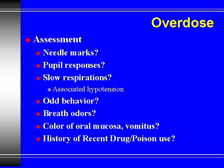 Overdose u Assessment l l l Needle marks? Pupil responses? Slow respirations? u Associated