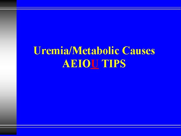 Uremia/Metabolic Causes AEIOU TIPS 