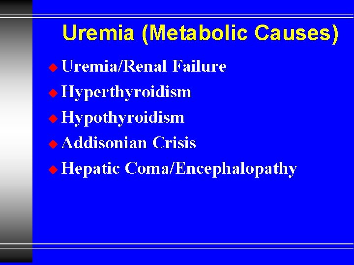 Uremia (Metabolic Causes) Uremia/Renal Failure u Hyperthyroidism u Hypothyroidism u Addisonian Crisis u Hepatic