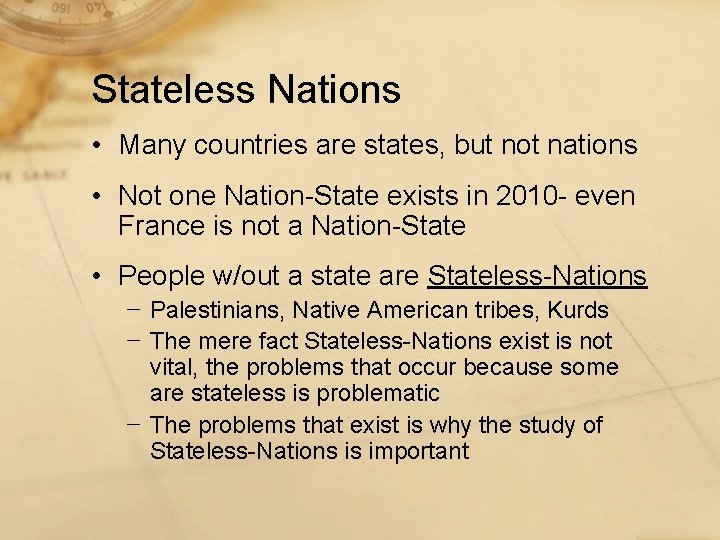 Stateless Nations • Many countries are states, but not nations • Not one Nation-State