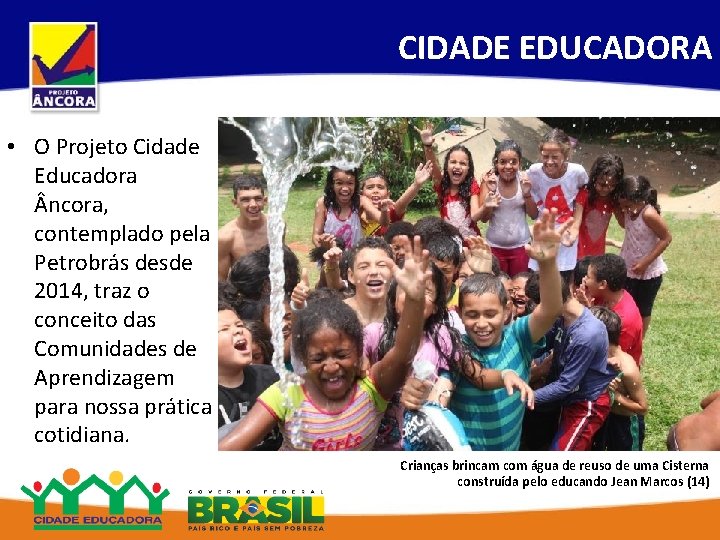 CIDADE EDUCADORA • O Projeto Cidade Educadora ncora, contemplado pela Petrobrás desde 2014, traz