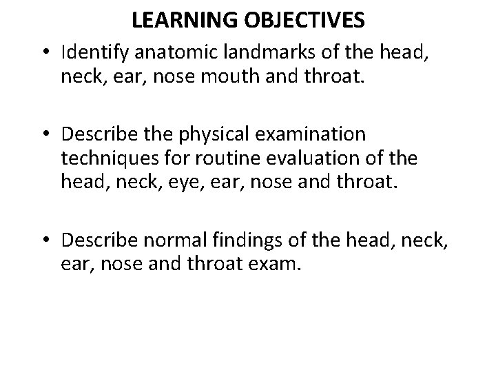  LEARNING OBJECTIVES • Identify anatomic landmarks of the head, neck, ear, nose mouth