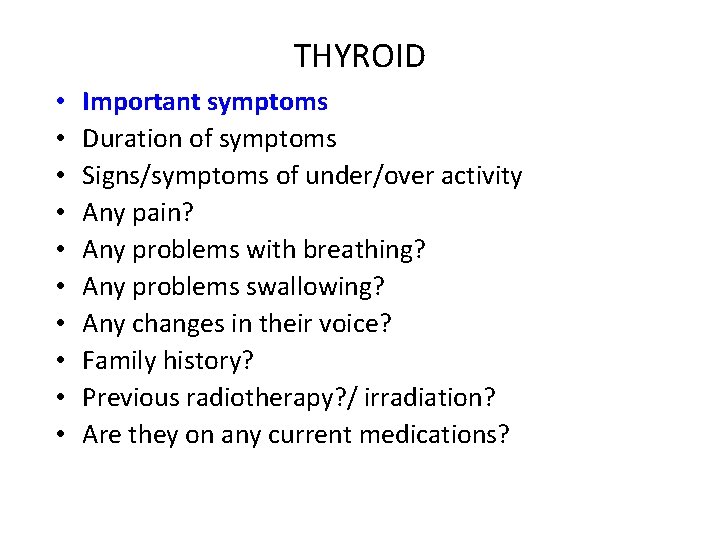 THYROID • • • Important symptoms Duration of symptoms Signs/symptoms of under/over activity Any