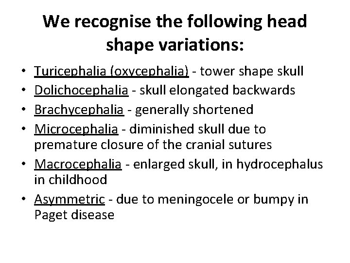 We recognise the following head shape variations: Turicephalia (oxycephalia) - tower shape skull Dolichocephalia