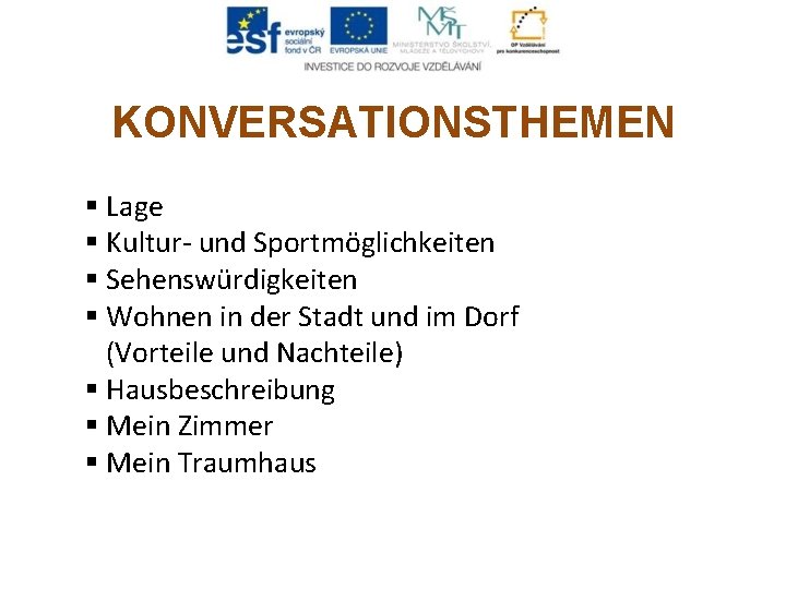 KONVERSATIONSTHEMEN § Lage § Kultur- und Sportmöglichkeiten § Sehenswürdigkeiten § Wohnen in der Stadt KONVERSATIONSTHEMEN § Lage § Kultur- und Sportmöglichkeiten § Sehenswürdigkeiten § Wohnen in der Stadt