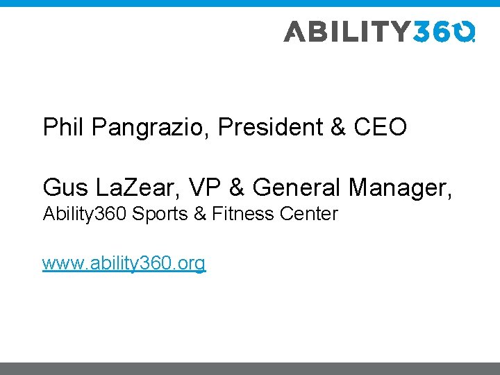 Phil Pangrazio, President & CEO Gus La. Zear, VP & General Manager, Ability 360