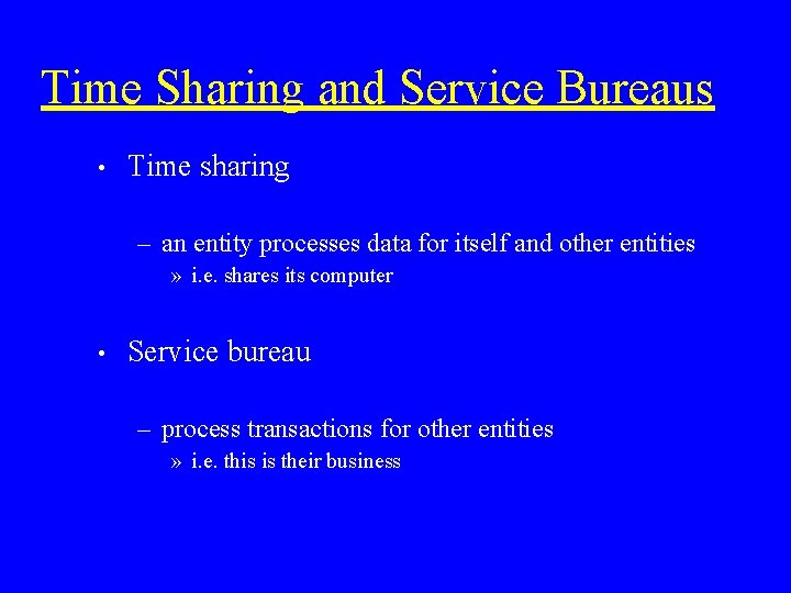 Time Sharing and Service Bureaus • Time sharing – an entity processes data for