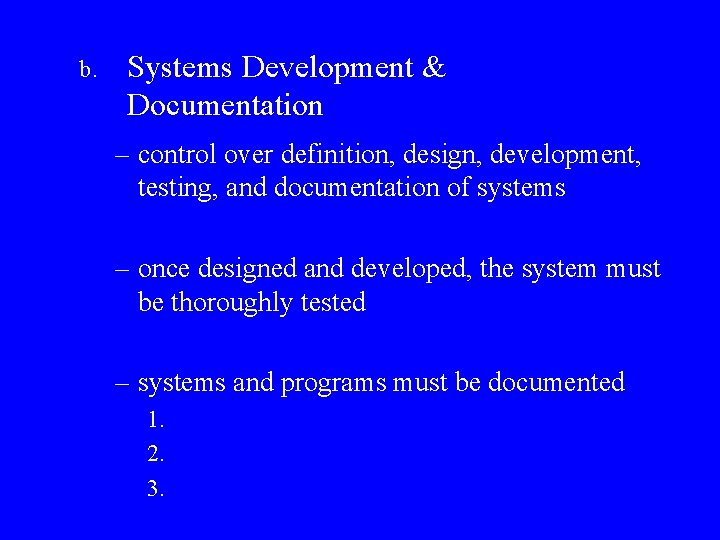 b. Systems Development & Documentation – control over definition, design, development, testing, and documentation