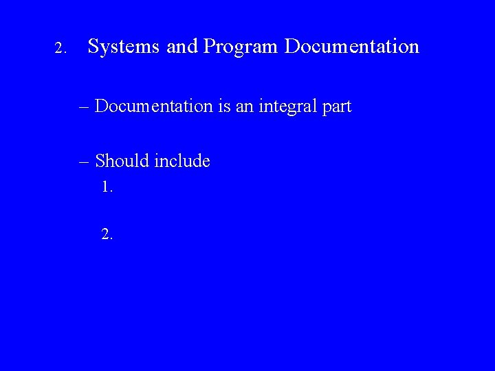 2. Systems and Program Documentation – Documentation is an integral part – Should include