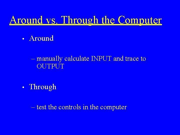 Around vs. Through the Computer • Around – manually calculate INPUT and trace to