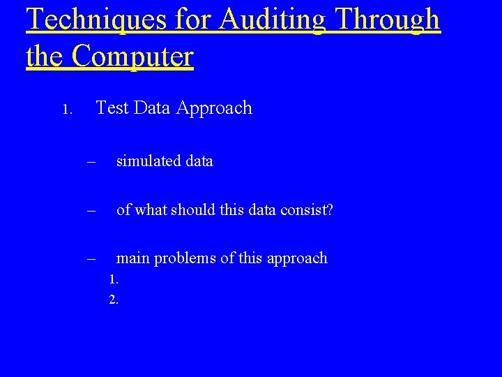 Techniques for Auditing Through the Computer 1. Test Data Approach – simulated data –