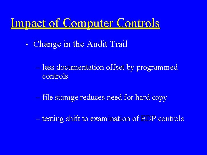 Impact of Computer Controls • Change in the Audit Trail – less documentation offset