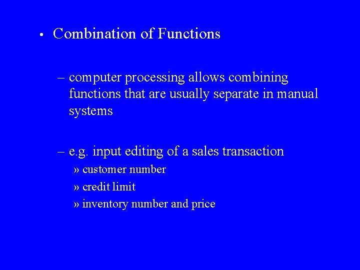  • Combination of Functions – computer processing allows combining functions that are usually