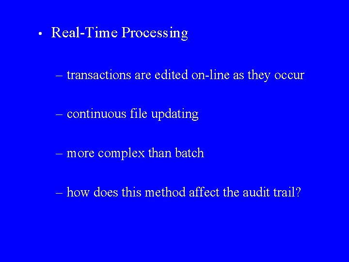  • Real-Time Processing – transactions are edited on-line as they occur – continuous