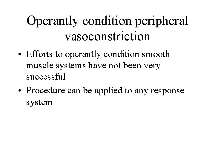 Operantly condition peripheral vasoconstriction • Efforts to operantly condition smooth muscle systems have not