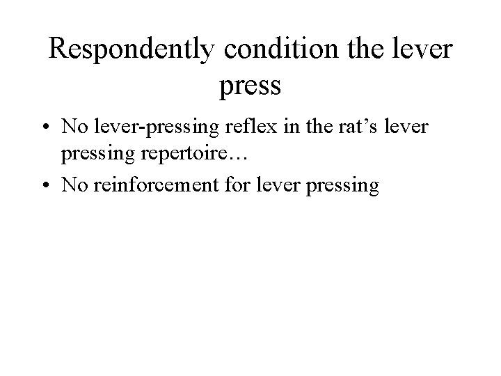 Respondently condition the lever press • No lever-pressing reflex in the rat’s lever pressing