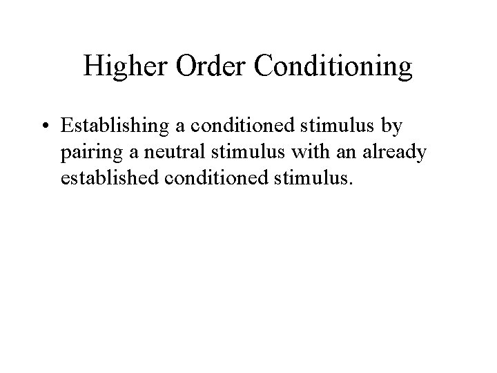 Higher Order Conditioning • Establishing a conditioned stimulus by pairing a neutral stimulus with