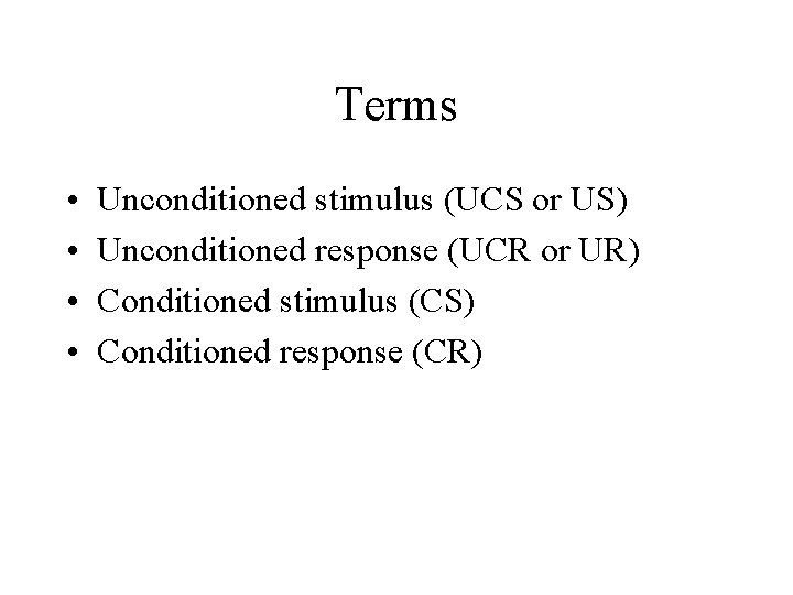 Terms • • Unconditioned stimulus (UCS or US) Unconditioned response (UCR or UR) Conditioned
