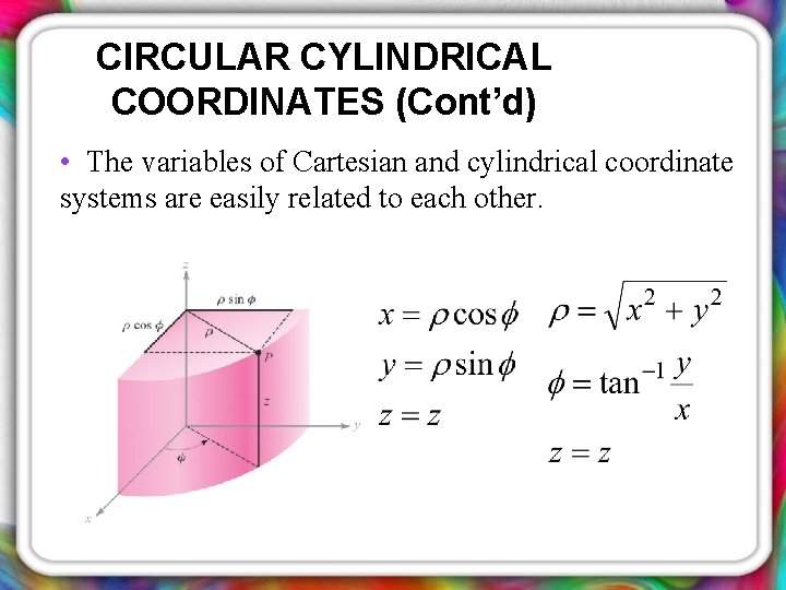 CIRCULAR CYLINDRICAL COORDINATES (Cont’d) • The variables of Cartesian and cylindrical coordinate systems are