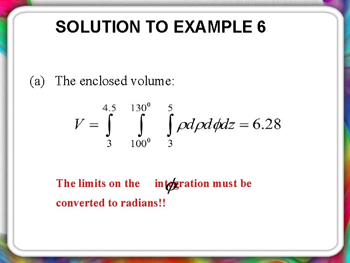 SOLUTION TO EXAMPLE 6 (a) The enclosed volume: The limits on the integration must