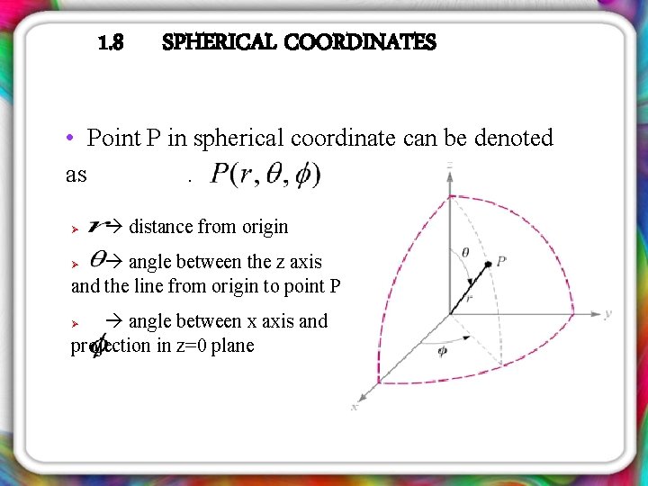 1. 8 SPHERICAL COORDINATES • Point P in spherical coordinate can be denoted as.