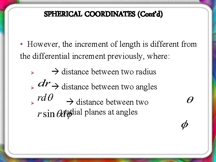 SPHERICAL COORDINATES (Cont’d) • However, the increment of length is different from the differential