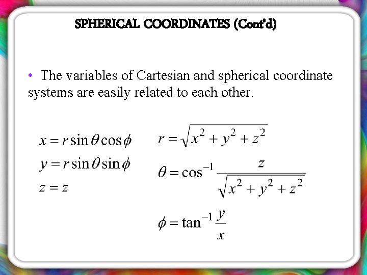SPHERICAL COORDINATES (Cont’d) • The variables of Cartesian and spherical coordinate systems are easily