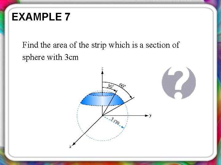EXAMPLE 7 Find the area of the strip which is a section of sphere
