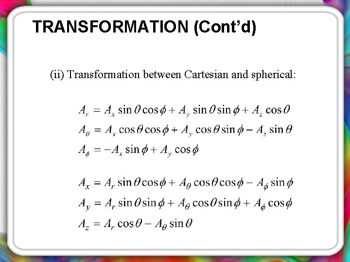 TRANSFORMATION (Cont’d) (ii) Transformation between Cartesian and spherical: 