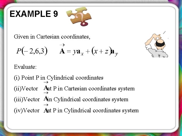 EXAMPLE 9 Given in Cartesian coordinates, Evaluate: (i) Point P in Cylindrical coordinates (ii)Vector