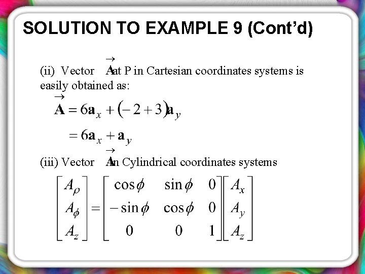 SOLUTION TO EXAMPLE 9 (Cont’d) (ii) Vector at P in Cartesian coordinates systems is