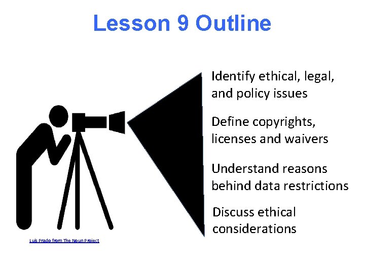 Lesson 9 Outline Identify ethical, legal, and policy issues Define copyrights, licenses and waivers