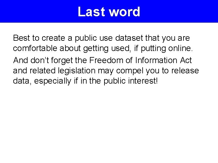 Last word Best to create a public use dataset that you are comfortable about