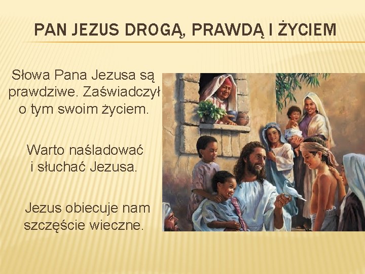 PAN JEZUS DROGĄ, PRAWDĄ I ŻYCIEM Słowa Pana Jezusa są prawdziwe. Zaświadczył o tym