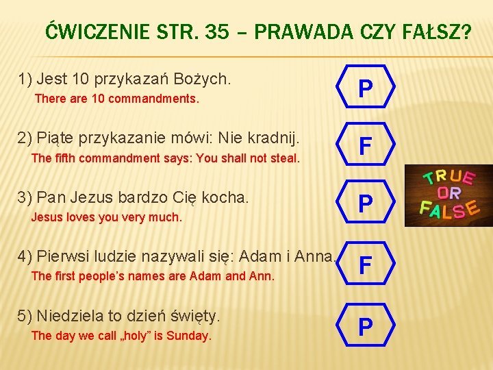 ĆWICZENIE STR. 35 – PRAWADA CZY FAŁSZ? 1) Jest 10 przykazań Bożych. There are