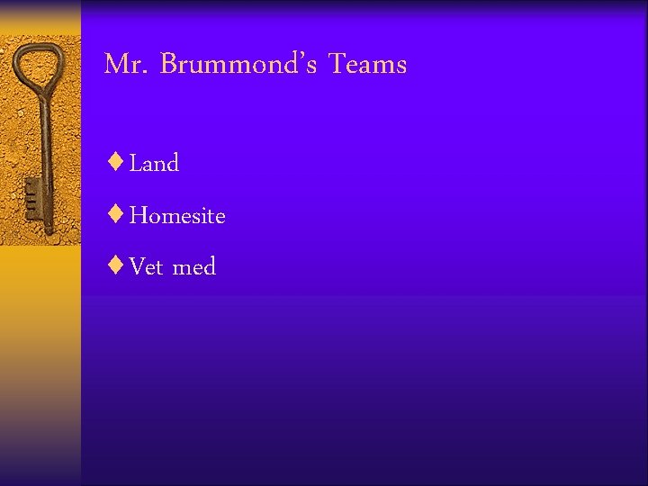 Mr. Brummond’s Teams ¨Land ¨Homesite ¨Vet med 